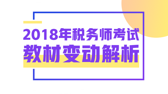 2018年《税法一》教材变动解析