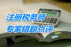 注册税务师考试《税务代理实务》专家错题点评：特殊性税务处理