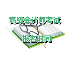 河北保定2015年高级会计师考试报名时间4月20日-28日