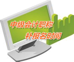 攀枝花中级会计职称考试补报名时间6月12-16日