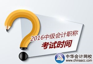 2016年中级会计职称考试时间及考务日程已公布