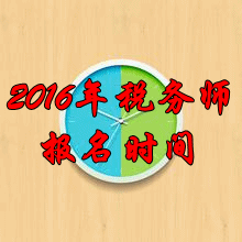 湖南2016年税务师考试报名时间