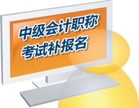 浙江金华2016中级会计职称考试补报名时间5月25日起