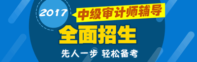 2017年中级审计师考试辅导招生方案