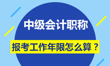 会计中级职称报名条件的工作年限怎么计算？