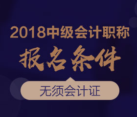 广东2018年中级会计师报名条件是什么？